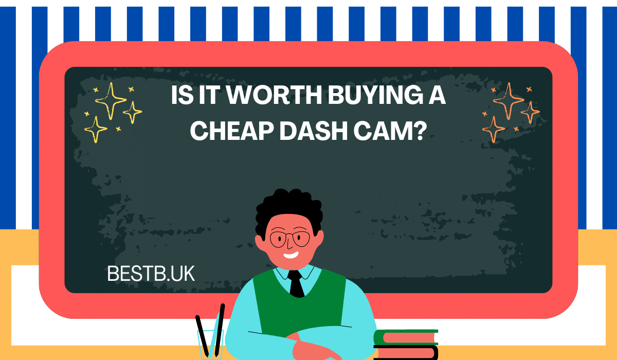 Is it worth buying a cheap dash cam